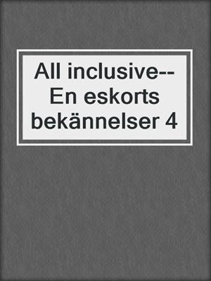 cover image of All inclusive--En eskorts bekännelser 4