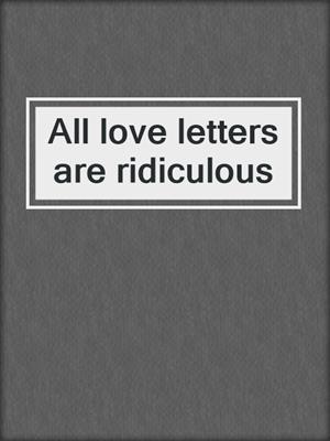 cover image of All love letters are ridiculous