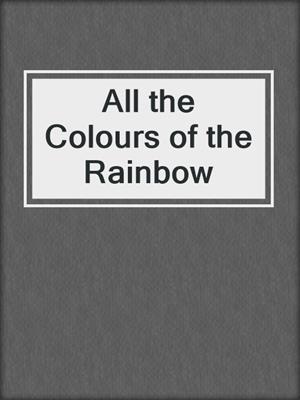 cover image of All the Colours of the Rainbow