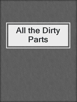cover image of All the Dirty Parts