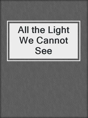 cover image of All the Light We Cannot See