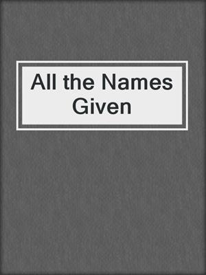 cover image of All the Names Given