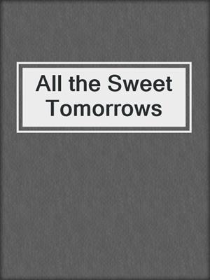 cover image of All the Sweet Tomorrows