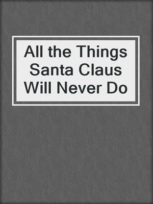 All the Things Santa Claus Will Never Do
