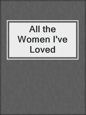 All the Women I've Loved