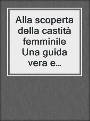 Alla scoperta della castità femminile    Una guida vera e divertente