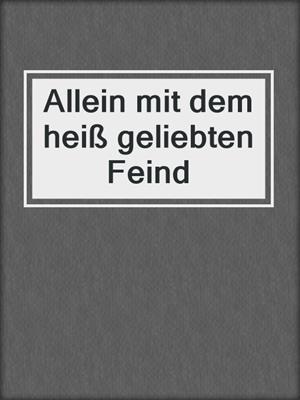 cover image of Allein mit dem heiß geliebten Feind