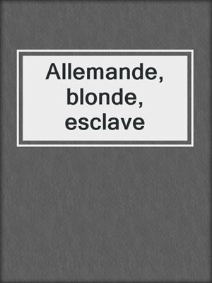 cover image of Allemande, blonde, esclave