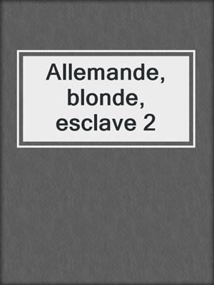 cover image of Allemande, blonde, esclave 2