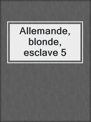 cover image of Allemande, blonde, esclave 5
