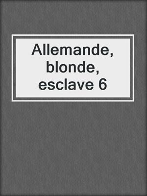 cover image of Allemande, blonde, esclave 6