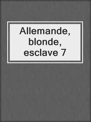 cover image of Allemande, blonde, esclave 7