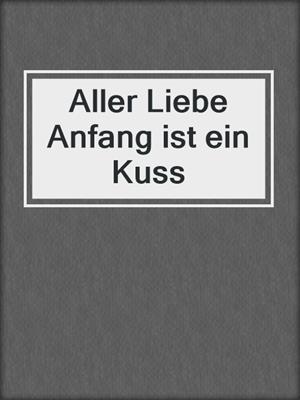 cover image of Aller Liebe Anfang ist ein Kuss