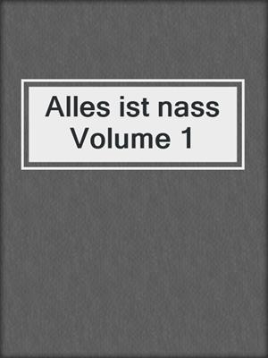 cover image of Alles ist nass Volume 1
