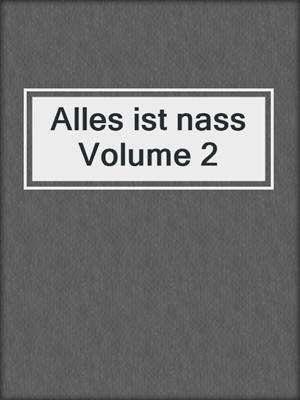 cover image of Alles ist nass Volume 2