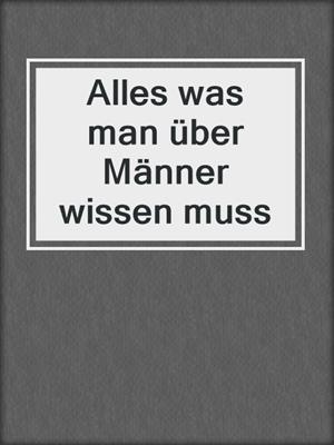 cover image of Alles was man über Männer wissen muss