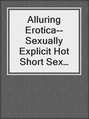 cover image of Alluring Erotica--Sexually Explicit Hot Short Sex Stories