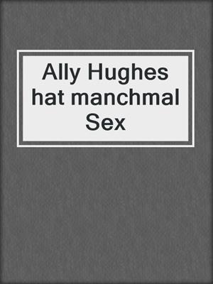 cover image of Ally Hughes hat manchmal Sex