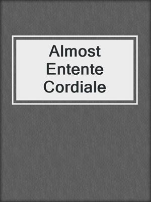 cover image of Almost Entente Cordiale
