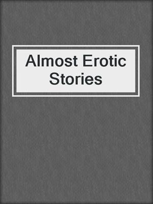 cover image of Almost Erotic Stories