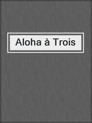 cover image of Aloha à Trois