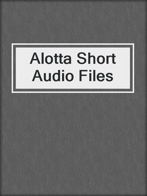 Alotta Short Audio Files