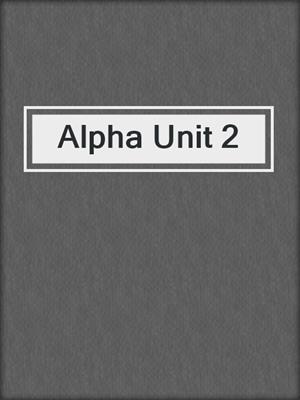 cover image of Alpha Unit 2
