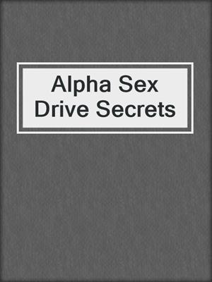 cover image of Alpha Sex Drive Secrets