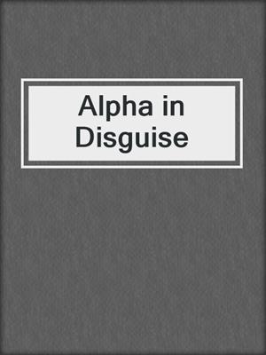 cover image of Alpha in Disguise