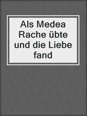 cover image of Als Medea Rache übte und die Liebe fand