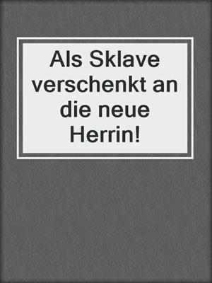 cover image of Als Sklave verschenkt an die neue Herrin!