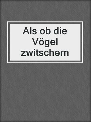cover image of Als ob die Vögel zwitschern