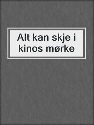 cover image of Alt kan skje i kinos mørke