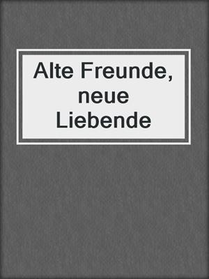 cover image of Alte Freunde, neue Liebende