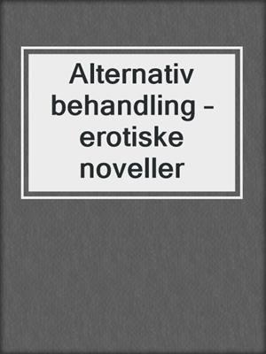 cover image of Alternativ behandling – erotiske noveller