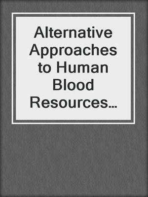 Alternative Approaches to Human Blood Resources in Clinical Practice