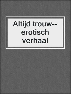 Altijd trouw--erotisch verhaal