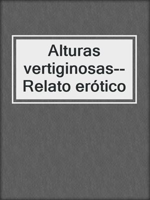 cover image of Alturas vertiginosas--Relato erótico