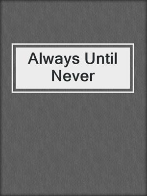cover image of Always Until Never