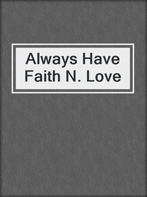 cover image of Always Have Faith N. Love