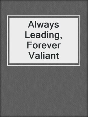 Always Leading, Forever Valiant