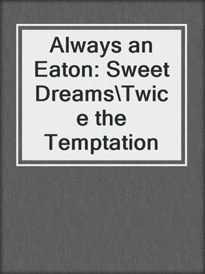 cover image of Always an Eaton: Sweet Dreams\Twice the Temptation