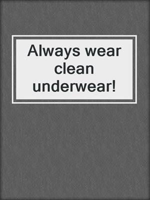 Always wear clean underwear!