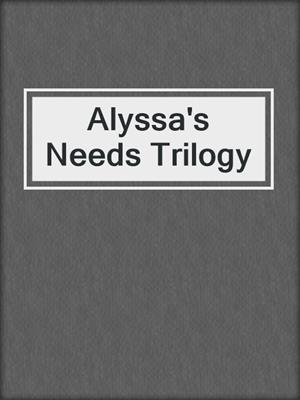 cover image of Alyssa's Needs Trilogy