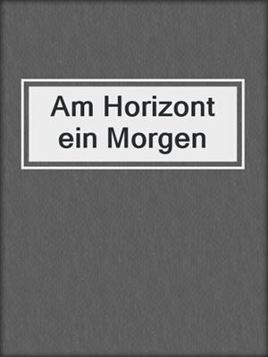 cover image of Am Horizont ein Morgen