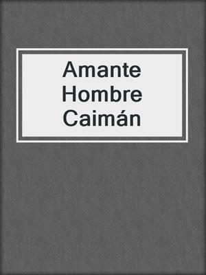 cover image of Amante Hombre Caimán