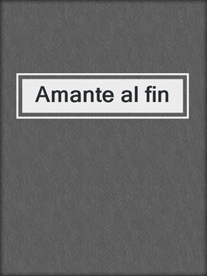cover image of Amante al fin