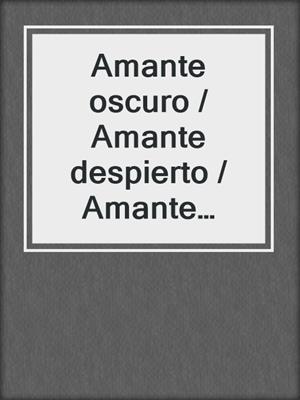 cover image of Amante oscuro / Amante despierto / Amante eterno