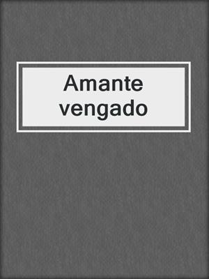 cover image of Amante vengado