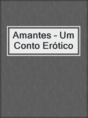 cover image of Amantes – Um Conto Erótico